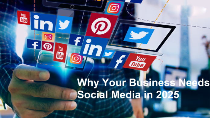 Why Your Business Needs Social Media in 2025